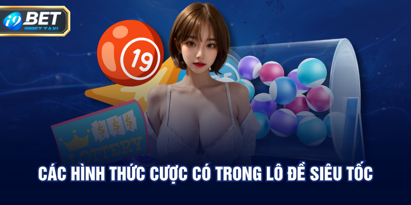 Các hình thức cược có trong lô đề siêu tốc