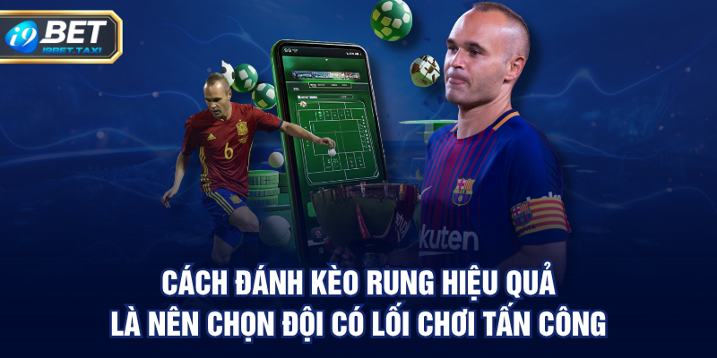 Cách đánh kèo rung hiệu quả là nên chọn đội có lối chơi tấn công