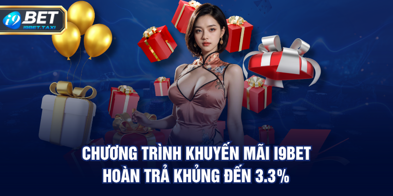 Chương trình khuyến mãi I9BET hoàn trả khủng đến 3.3%