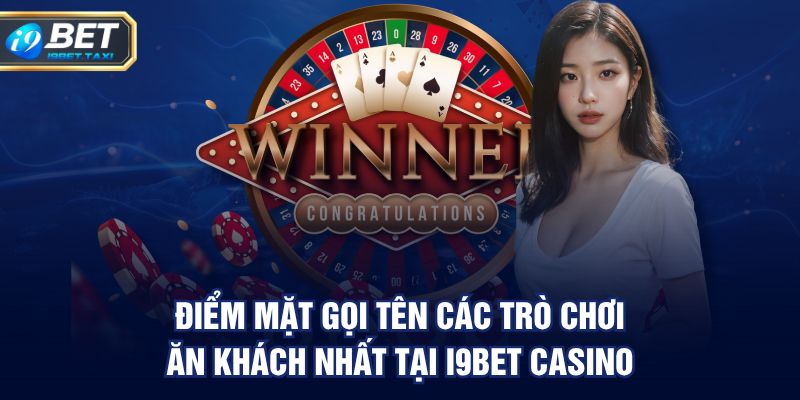 Điểm mặt gọi tên các trò chơi ăn khách nhất tại I9BET Casino