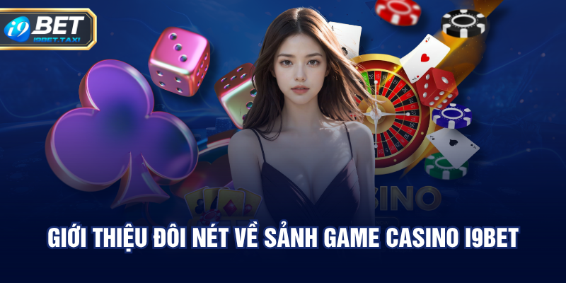 Giới thiệu đôi nét về sảnh game casino I9BET