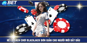 Hé Lộ Cách Chơi Blackjack Đơn Giản Cho Người Mới Bắt Đầu
