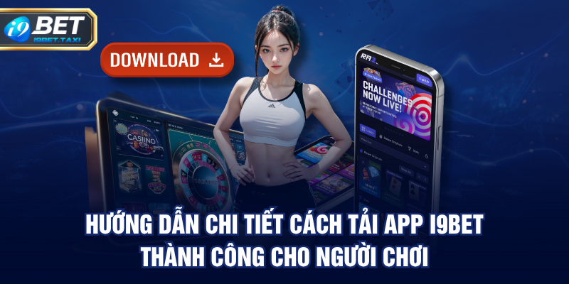 Hướng dẫn chi tiết cách tải app I9BET thành công cho người chơi