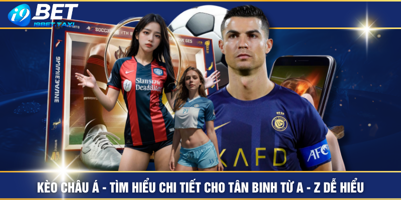 Kèo Châu Á - Tìm Hiểu Chi Tiết Cho Tân Binh Từ A - Z Dễ Hiểu