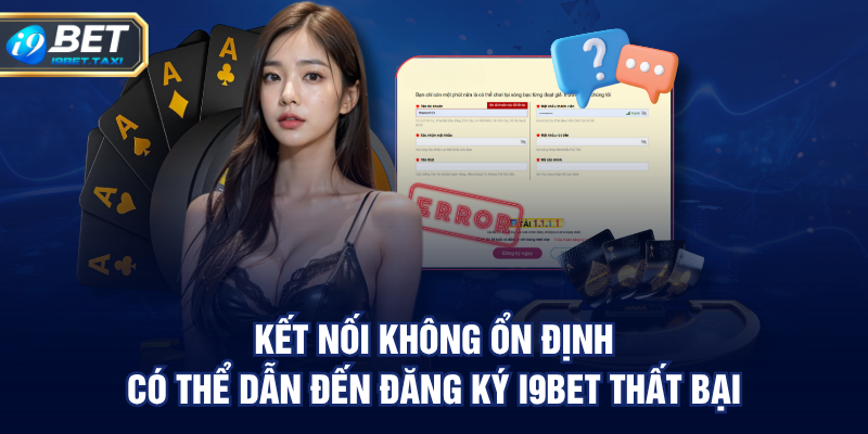 Kết nối không ổn định có thể dẫn đến Đăng Ký I9BET thất bại