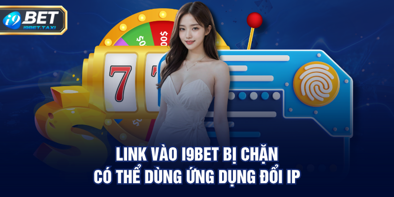 Link Vào I9BET bị chặn có thể dùng ứng dụng đổi IP