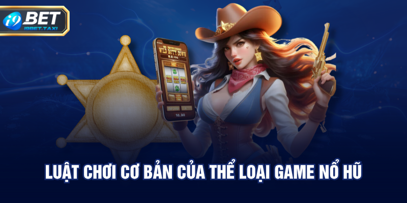Luật chơi cơ bản của thể loại game nổ hũ