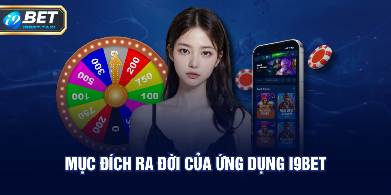Mục đích ra đời của ứng dụng I9BET