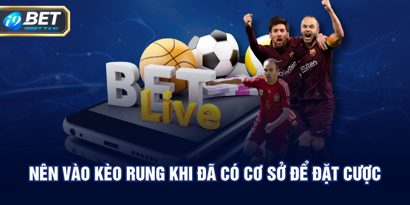 Nên vào kèo rung khi đã có cơ sở để đặt cược