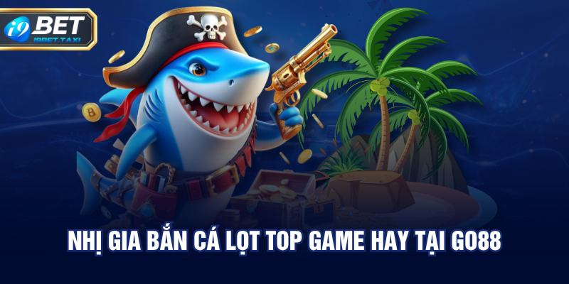 Nhị gia bắn cá lọt top game hay tại GO88