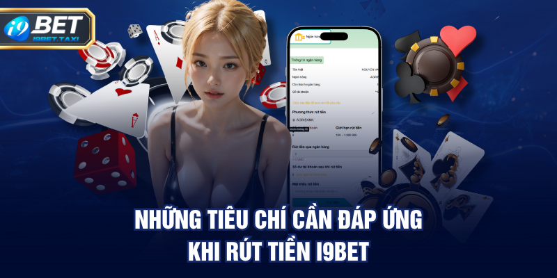 Những tiêu chí cần đáp ứng khi rút tiền I9BET