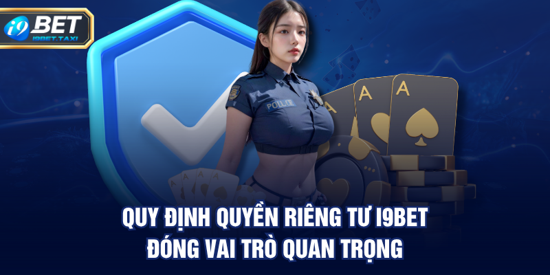 Quy định Quyền Riêng Tư I9BET đóng vai trò quan trọng
