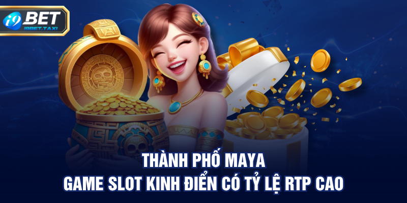 Thành phố Maya - game slot kinh điển có tỷ lệ RTP cao