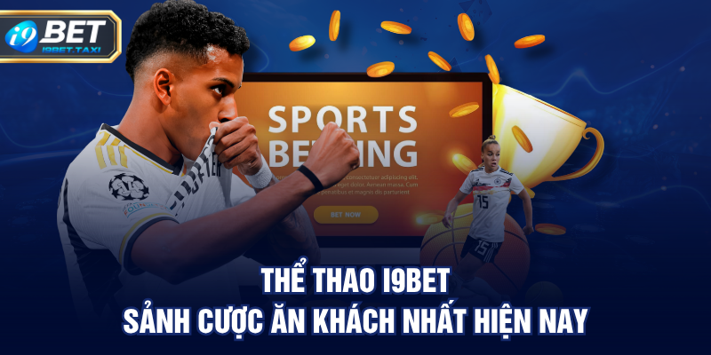 Thể thao I9BET - Sảnh cược ăn khách nhất hiện nay