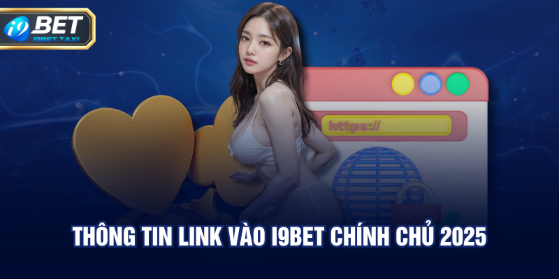 Thông tin Link Vào I9BET chính chủ 2025