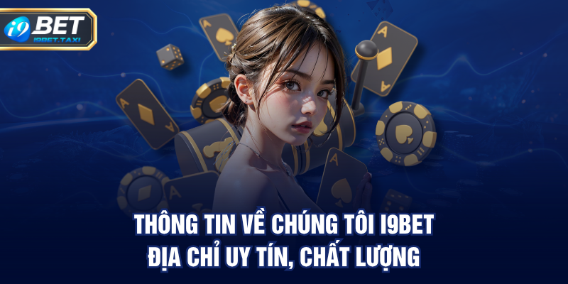 Thông tin về chúng tôi I9BET - Địa chỉ uy tín, chất lượng