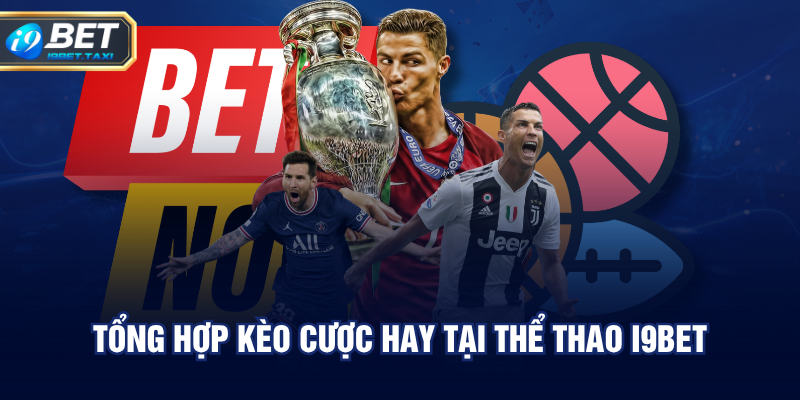 Tổng hợp kèo cược hay tại thể thao I9BET
