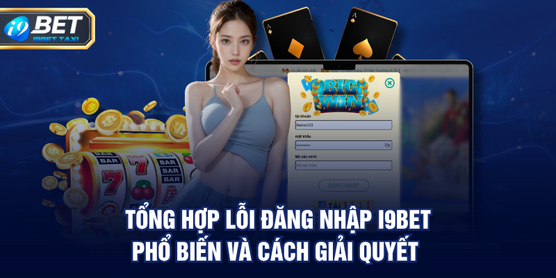 Tổng hợp lỗi đăng nhập i9bet phổ biến và cách giải quyết 