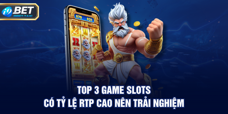 Top 3 game slots có tỷ lệ RTP cao nên trải nghiệm