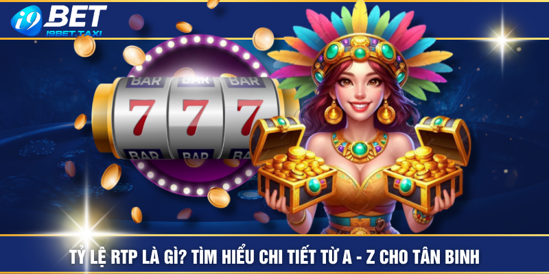 Tỷ Lệ RTP Là Gì? Tìm Hiểu Chi Tiết Từ A - Z Cho Tân Binh